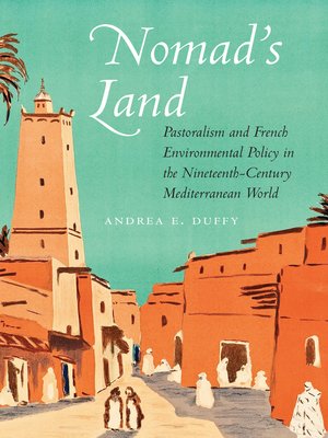 cover image of Nomad's Land: Pastoralism and French Environmental Policy in the Nineteenth-Century Mediterranean World
